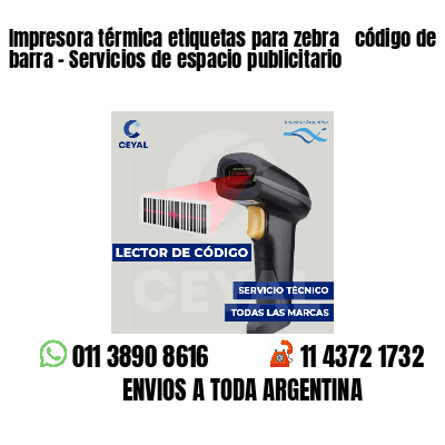 Impresora térmica etiquetas para zebra  código de barra - Servicios de espacio publicitario